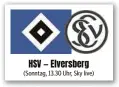  ?? ?? HSV — Elversberg (Sonntag, 13.30 Uhr, Sky live)