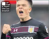  ??  ?? UP FOR A FIGHT: Villa ace Grealish