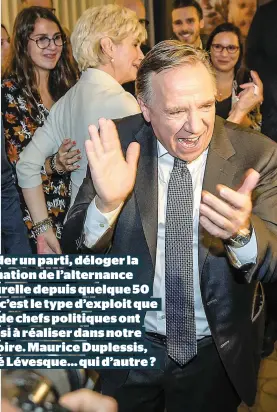  ??  ?? Fonder un parti, déloger la formation de l’alternance naturelle depuis quelque 50 ans, c’est le type d’exploit que peu de chefs politiques ont réussi à réaliser dans notre histoire. Maurice Duplessis, René Lévesque… qui d’autre ?