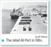  ?? Gulf News ?? ■ The Jebel Ali Port in 1984.