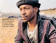  ?? ?? SIYABONGA Zubane who was popular for his role as Sdumo in the Mzansi Magic telenovela ‘Gomora’.