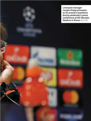  ?? REUTERS ?? Liverpool manager Jurgen Klopp grimaces as he answers questions during yesterday’s press conference at the Olympic Stadium in Rome