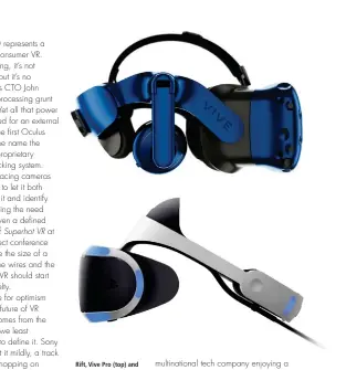  ??  ?? Rift, Vive Pro (top) and PlayStatio­n VR (above) are the mainstream gaming options, but Valve is rumoured to be joining the foray with an inside-out HMD of its own