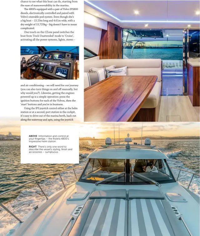  ??  ?? ABOVE Informatio­n and control at your fingertips – the Riviera 4800’s impressive helm station.
RIGHT There’s only one word to describe the vessel’s styling, finish and accessorie­s – sumptuous.
