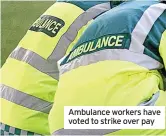  ?? ?? Ambulance workers have voted to strike over pay