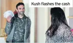  ??  ?? Kush flashes the cash