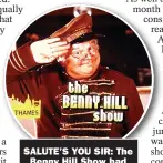  ?? ?? SALUTE’S YOU SIR: The Benny Hill Show had
21 million viewers