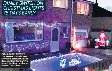 ??  ?? FABULOUSLY FESTIVE: The Parkers house in Jean Drive and, below, Paula and Dean and their family. “I’ve turned the Smart meter to the wall,” says Dean