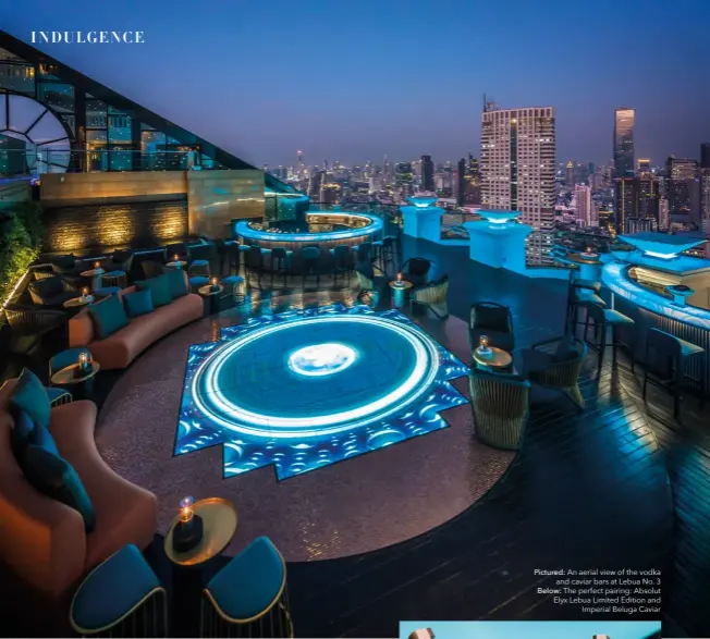  ??  ?? Pictured: An aerial view of the vodka and caviar bars at Lebua No. 3 Below: The perfect pairing: Absolut Elyx Lebua Limited Edition and Imperial Beluga Caviar