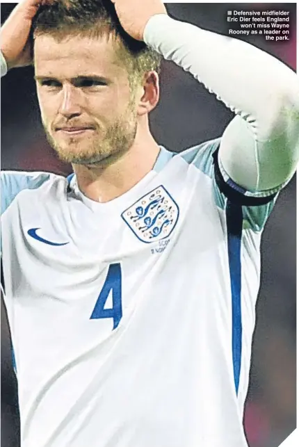 ??  ?? ■ Defensive midfielder Eric Dier feels England
won’t miss Wayne Rooney as a leader on
the park.