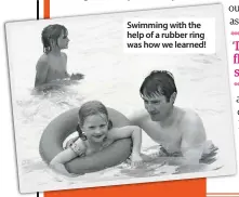  ??  ?? Swimming with the help of a rubber ring was how we learned!
