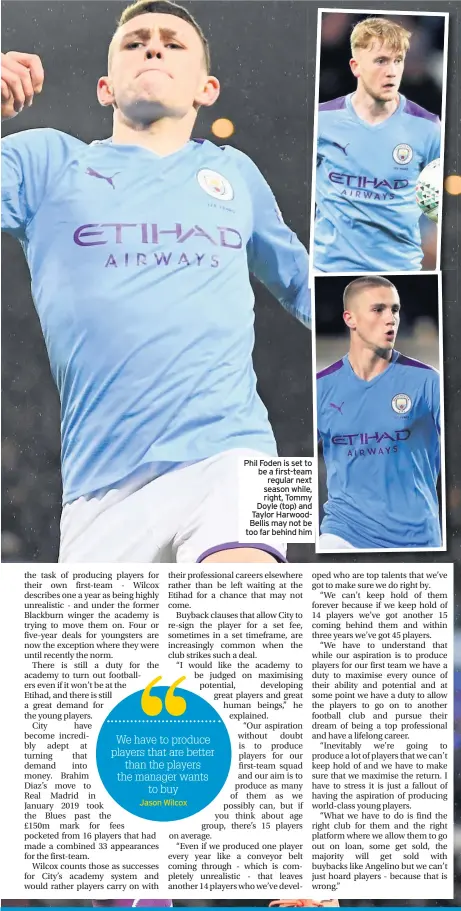  ??  ?? Phil Foden is set to be a first-team regular next season while, right, Tommy Doyle (top) and Taylor HarwoodBel­lis may not be too far behind him
