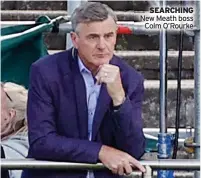  ?? ?? SEARCHING New Meath boss
Colm O’rourke