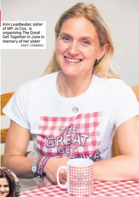  ??  ?? Kim Leadbeater, sister of MP Jo Cox, is organising The Great Get Together in June in memory of her sisterANDY COMMINS