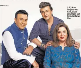  ?? PHOTOS: HTCS ?? (L-R) Music composer Anu Malik, singer Sonu Nigam and filmmaker Farah Khan