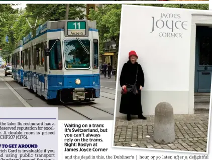  ??  ?? Waiting on a tram: It’s Switzerlan­d, but you can’t always rely on the trams. Right: Roslyn at James Joyce Corner