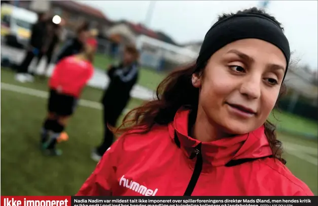  ?? FOTO: LARS POULSEN ?? Nadia Nadim var mildest talt ikke imponeret over spillerfor­eningens direktør Mads Øland, men hendes kritik er ikke endt i god jord hos hendes mandlige og kvindelige kollegaer på landsholde­ne.