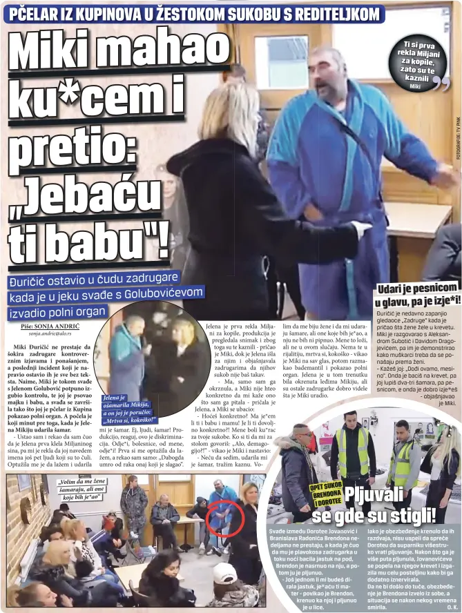  ??  ?? Jelena je ošamarila Mikija, a on joj je poručio: „Mrtva si, kokoško!“ „Volim da me žene šamaraju, ali one
koje bih je*ao“
Ti si prva rekla Miljani za kopile, zato su te
kaznili
Miki
„