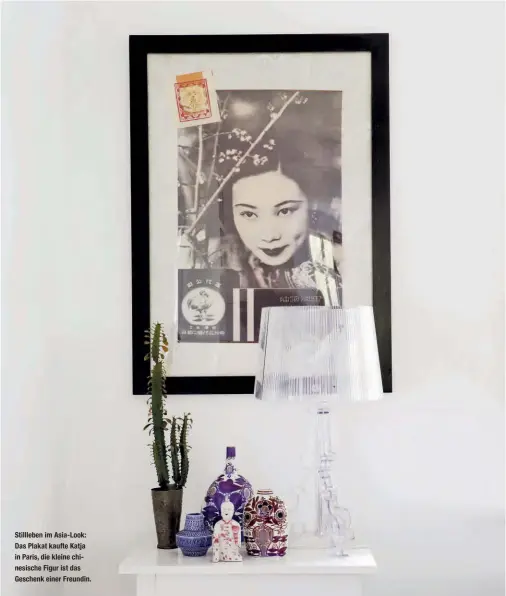 ??  ?? Stillleben im Asia-Look: Das Plakat kaufte Katja in Paris, die kleine chinesisch­e Figur ist das Geschenk einer Freundin.