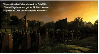  ?? ?? We ran the Battle benchmark in TotalWar: ThreeKingd­oms and got an FPS increase of 50 percent... we can’t complain about that!