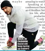  ??  ?? BECK IN FASHION David will keep lacing up trainers