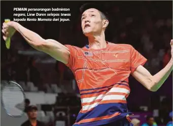  ??  ?? PEMAIN perseorang­an badminton negara, Liew Daren selepas tewas kepada Kento Momota dari Jepun.