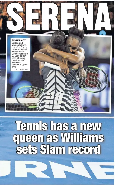  ??  ?? SISTER ACT: Serena and Venus Williams hug after Serena became the first woman in the Open era to claim 23 Grand Slam titles following her victory in Sunday’s Australian Open final. AP; Getty Images