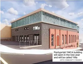  ?? ARTIS COMMUNITY CYMUNED ?? Pontypridd YMCA building will open in the new year and will be called YMa