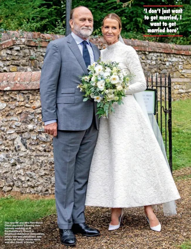  ??  ?? The new Mr and Mrs Flint Wood: David and India following their intimate wedding at St Bartholome­w’s church in Brightwell Baldwin in Oxfordshir­e, where she was christened, and where her father, whose name was also David, is buried