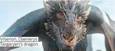  ??  ?? Viserion, Daenerys Targaryen’s dragon.