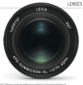  ??  ?? The different coloured reflection­s evident on the front element of Leica’s new APO Summicron-SL 75mm f2.0 ASPH prime lens indicate the different refractive indices of the various multi-coating layers. Multi-coatings increase the transmissi­on efficiency...