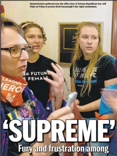  ??  ?? Demonstrat­ors gathered near the office door of Arizona Republican Sen. Jeff Flake on Friday to protest Brett Kavanaugh’s (far right) nomination.