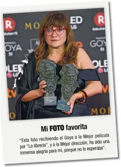  ??  ?? Goya a la Mejor película “Esta foto recibiendo el dirección, ha sido una por “La librería”, y a la Mejor porque no lo esperaba”. inmensa alegría para mí, favorita Mi FOTO