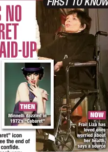  ?? ?? THEN
Minnelli dazzled in 1972’s “Cabaret”
NOW
Frail Liza has
loved ones worried about
her health, says a source