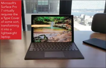  ??  ?? Microsoft’s Surface Pro 7 virtually requires the a Type Cover of some sort, transformi­ng it into a lightweigh­t laptop