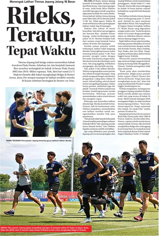  ?? ANGGER BONDAN/JAWA POS ?? TANPA TEKANAN: Para pemain Jepang bersenda gurau sebelum latihan dimulai. SANTAI: Para pemain Jepang joging mengelilin­gi lapangan di kompleks latihan FC Rubin di Kazan, Rusia, Sabtu lalu (30/6). Saat ini mereka sudah berada di Rostov-on-Don untuk...