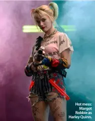  ??  ?? Hot mess:
Margot Robbie as Harley Quinn.