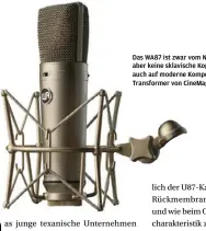  ??  ?? Das WA87 ist zwar vom Neumann U87 inspiriert, aber keine sklavische Kopie. Warm Audio setzt auch auf moderne Komponente­n wie den Transforme­r von CineMag.