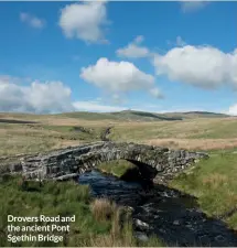  ??  ?? Drovers Road and the ancient Pont Sgethin Bridge