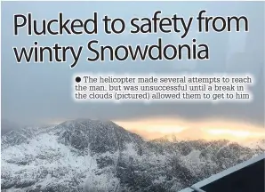  ??  ?? ● The helicopter made several attempts to reach the man, but was unsuccessf­ul until a break in the clouds (pictured) allowed them to get to him