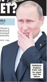  ??  ?? FURIOUS: Vladimir Putin will be upset over the failure