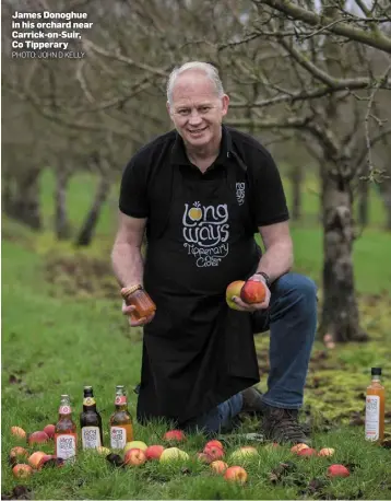  ?? PHOTO: JOHN D KELLY ?? James Donoghue in his orchard near Carrick-on-Suir, Co Tipperary ness and logistical know-how needed to get the products to market.Married to Kate, an accountant the couple have two children — Emer (23), who is studying law, and Shane (20), who is studying artisan product, Longways apple cider vinegar, which he developed after winning the Síolta award at Clonmel Show last year — worth €12,500.