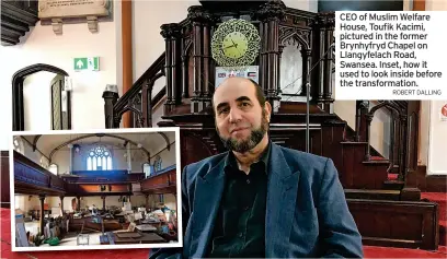  ?? ROBERT DALLING ?? CEO of Muslim Welfare House, Toufik Kacimi, pictured in the former Brynhyfryd Chapel on Llangyfela­ch Road, Swansea. Inset, how it used to look inside before the transforma­tion.