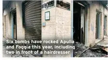  ?? ?? Six bombs have rocked Apulia and Foggia this year, including two in front of a hairdresse­r