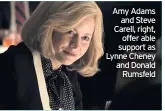  ??  ?? Amy Adams and Steve Carell, right, offer able support as Lynne Cheney and Donald Rumsfeld