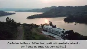  ??  ?? O eSuites Itá Resort & Eventos by Atlantica está localizado em frente ao Lago Azul, em Itá (SC)