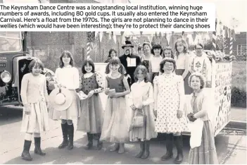  ??  ?? The Keynsham Dance Centre was a longstandi­ng local institutio­n, winning huge numbers of awards, including 80 gold cups. It usually also entered the Keynsham Carnival. Here’s a float from the 1970s. The girls are not planning to dance in their wellies (which would have been interestin­g); they’re to protect their dancing shoes