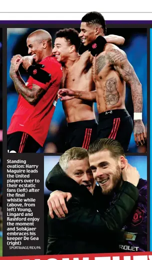  ?? SPORTIMAGE/REX/PA ?? Standing ovation: Harry Maguire leads the United players over to their ecstatic fans (left) after the final whistle while (above, from left) Young, Lingard and Rashford enjoy the moment and Solskjaer embraces his keeper De Gea (right)