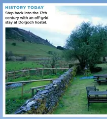  ??  ?? HISTORY TODAY Step back into the 17th century with an off-grid stay at Dolgoch hostel.
