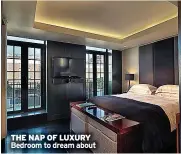  ??  ?? THE NAP OF LUXURY Bedroom to dream about